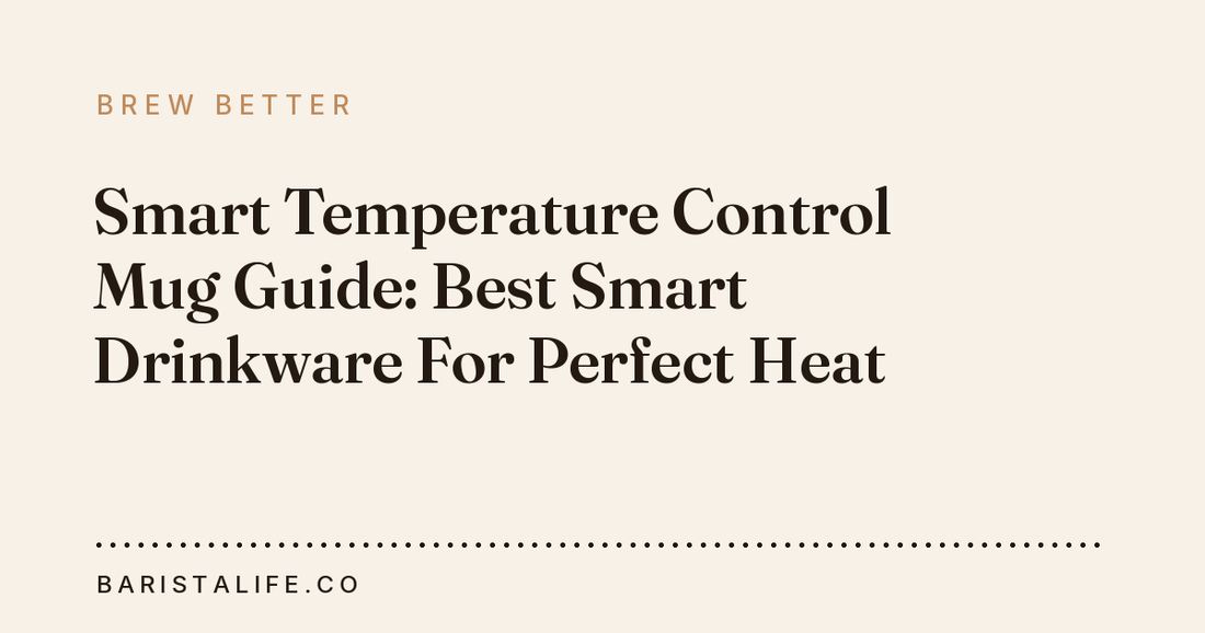 Smart Temperature Control Mug Guide: Best Smart Drinkware For Perfect Heat
