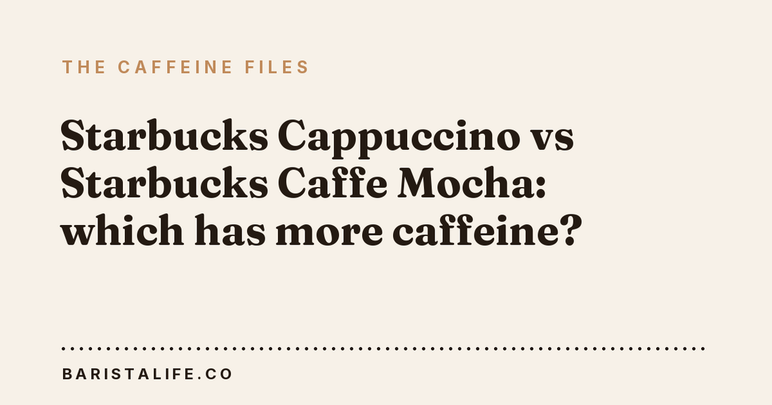 Starbucks Cappuccino vs Starbucks Caffe Mocha: which has more caffeine?