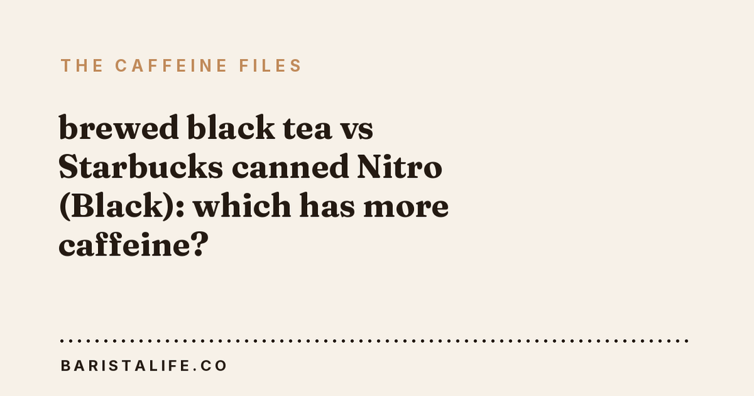 brewed black tea vs Starbucks canned Nitro (Black): which has more caffeine?