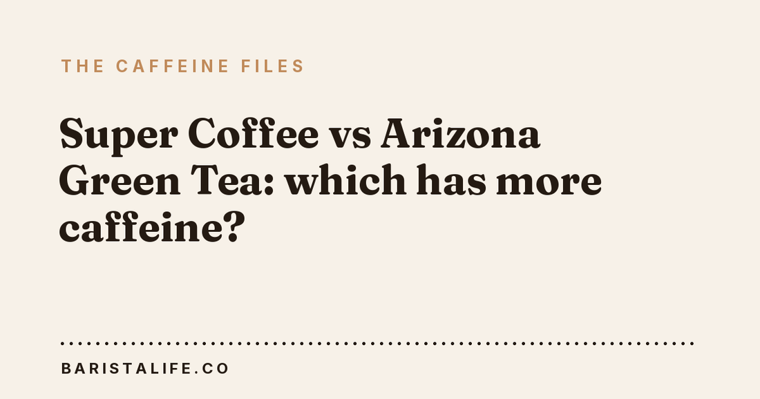 Super Coffee vs Arizona Green Tea: which has more caffeine?