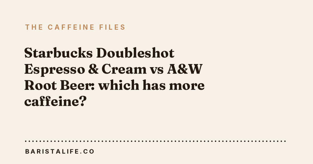 Starbucks Doubleshot Espresso & Cream vs A&W Root Beer: which has more caffeine?