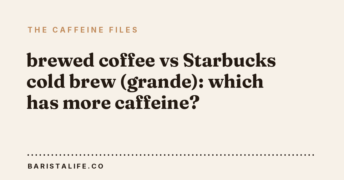 brewed coffee vs Starbucks cold brew (grande): which has more caffeine?