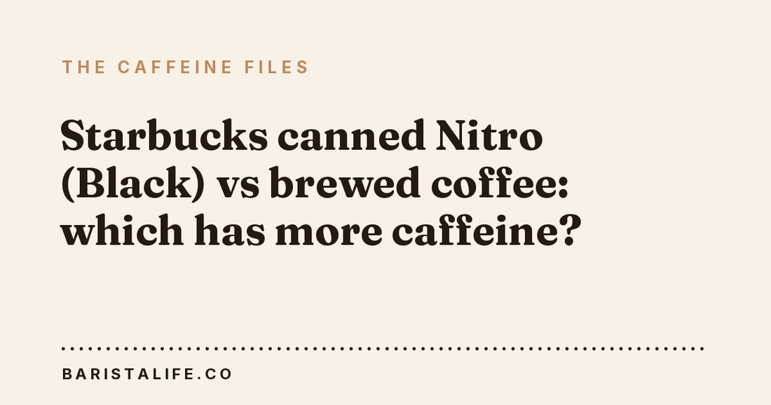 Starbucks canned Nitro (Black) vs brewed coffee: which has more caffeine?