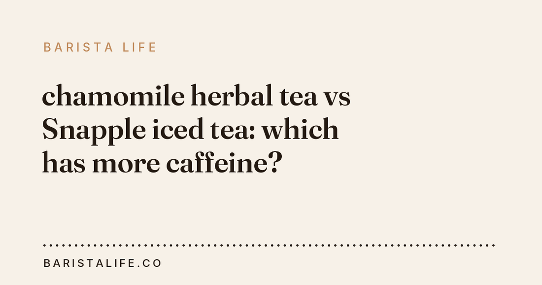 chamomile herbal tea vs Snapple iced tea: which has more caffeine?