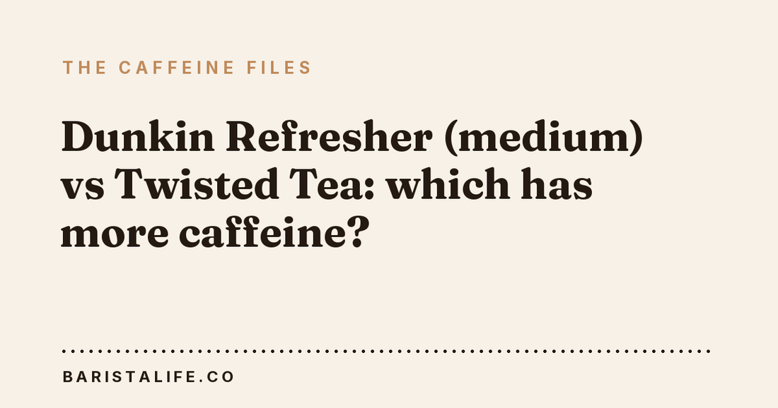 Dunkin Refresher (medium) vs Twisted Tea: which has more caffeine?