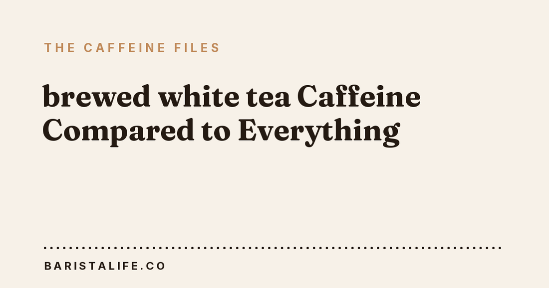 brewed white tea Caffeine Compared to Everything