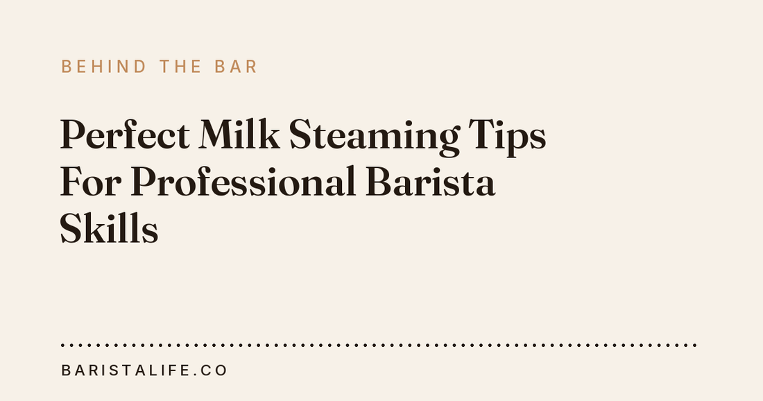 Perfect Milk Steaming Tips For Professional Barista Skills