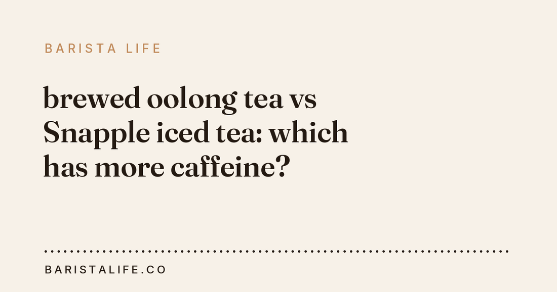 brewed oolong tea vs Snapple iced tea: which has more caffeine?