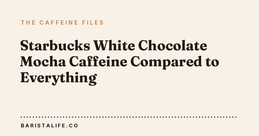 Starbucks White Chocolate Mocha Caffeine Compared to Everything