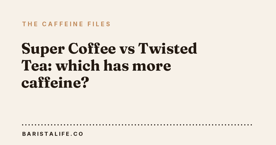 Super Coffee vs Twisted Tea: which has more caffeine?