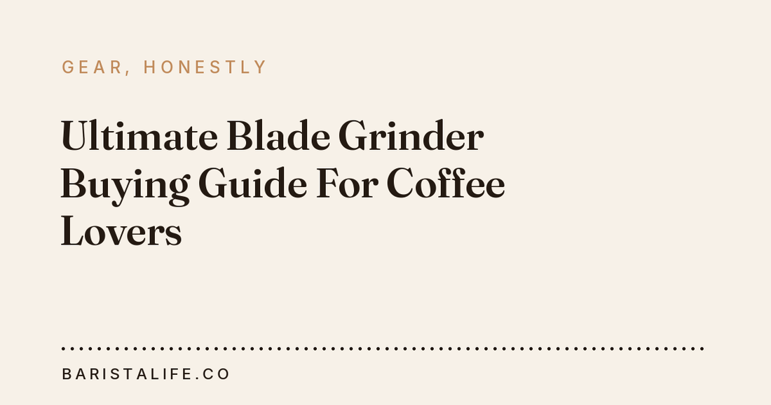 Ultimate Blade Grinder Buying Guide For Coffee Lovers