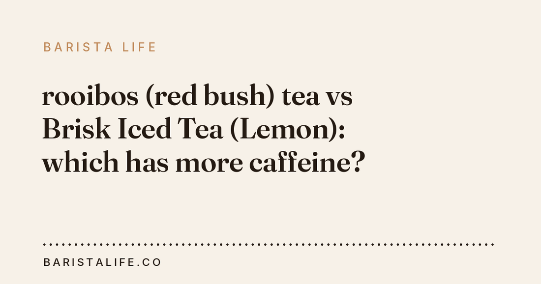 rooibos (red bush) tea vs Brisk Iced Tea (Lemon): which has more caffeine?