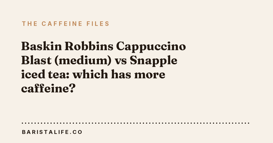 Baskin Robbins Cappuccino Blast (medium) vs Snapple iced tea: which has more caffeine?