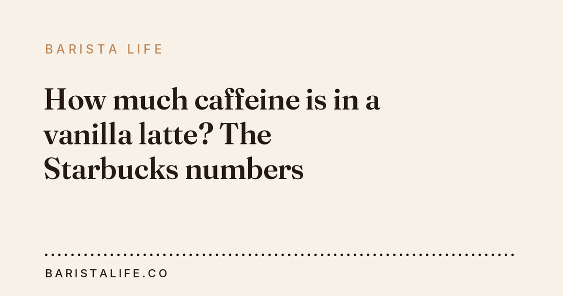 How much caffeine is in a vanilla latte? The Starbucks numbers