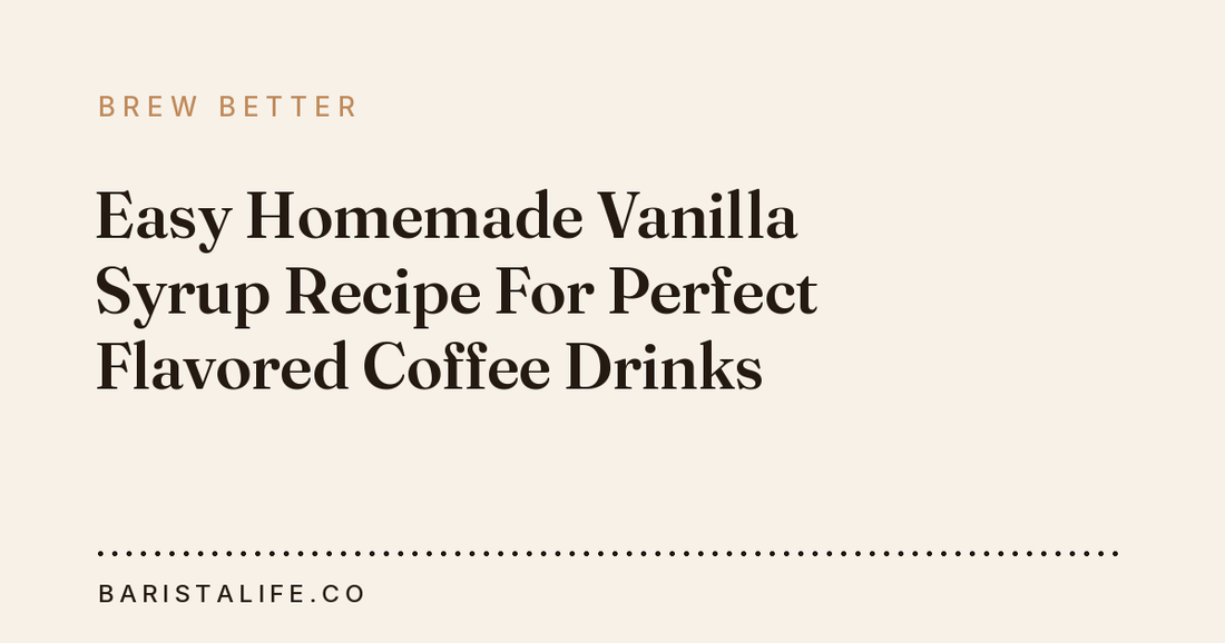 Easy Homemade Vanilla Syrup Recipe For Perfect Flavored Coffee Drinks