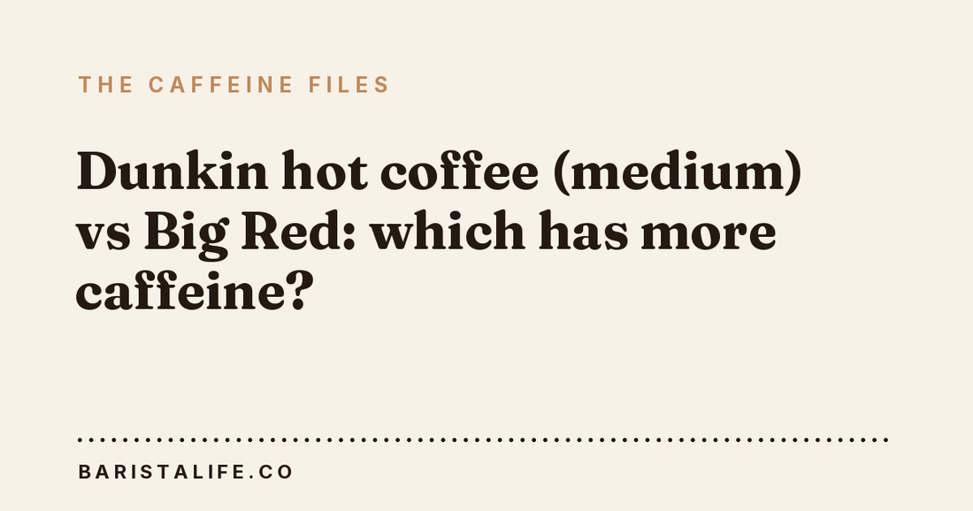 Dunkin hot coffee (medium) vs Big Red: which has more caffeine?