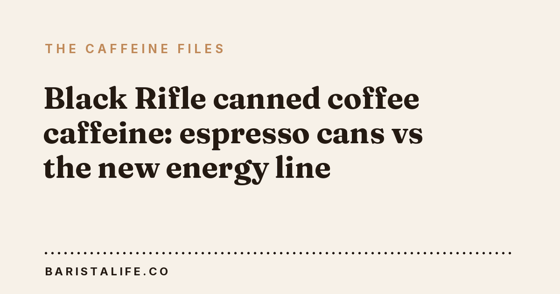 Black Rifle canned coffee caffeine: espresso cans vs the new energy line