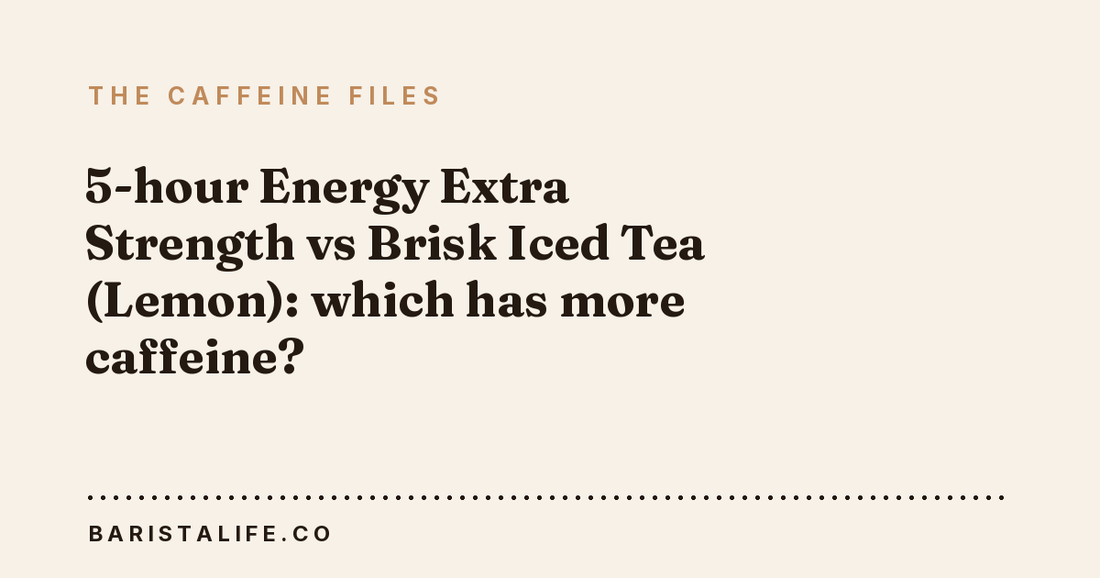 5-hour Energy Extra Strength vs Brisk Iced Tea (Lemon): which has more caffeine?