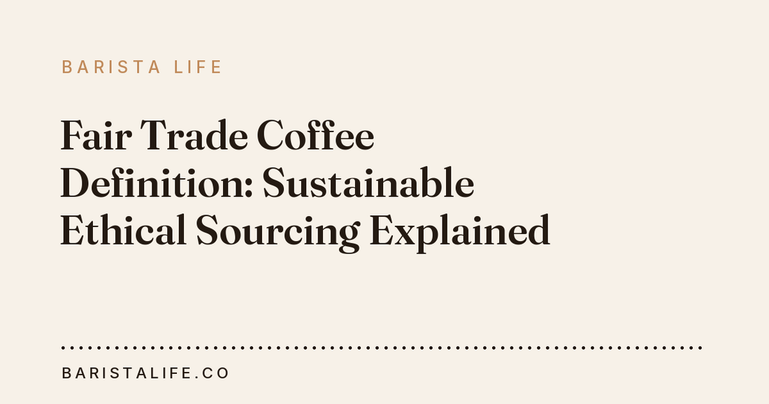 Fair Trade Coffee Definition: Sustainable Ethical Sourcing Explained
