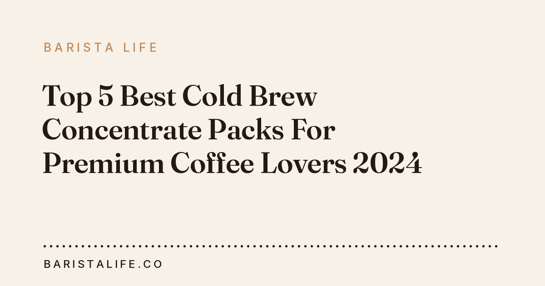 Top 5 Best Cold Brew Concentrate Packs For Premium Coffee Lovers 2024
