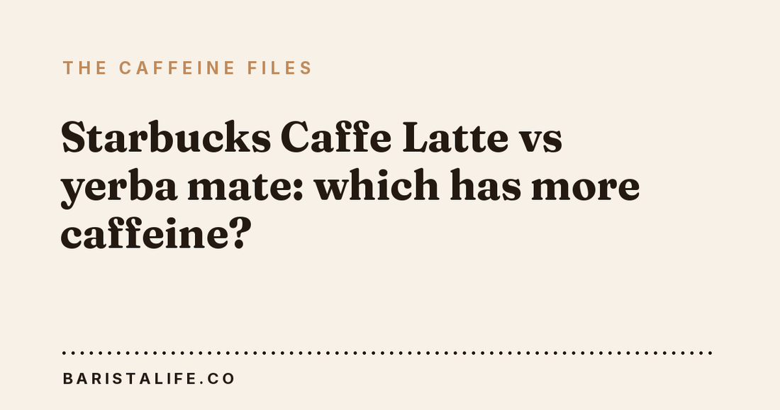Starbucks Caffe Latte vs yerba mate: which has more caffeine?