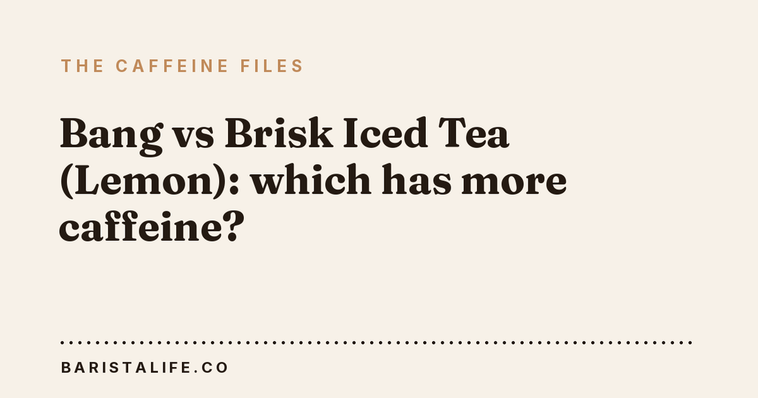 Bang vs Brisk Iced Tea (Lemon): which has more caffeine?