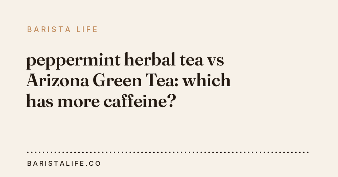 peppermint herbal tea vs Arizona Green Tea: which has more caffeine?