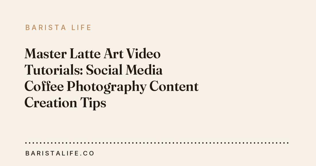 Master Latte Art Video Tutorials: Social Media Coffee Photography Content Creation Tips