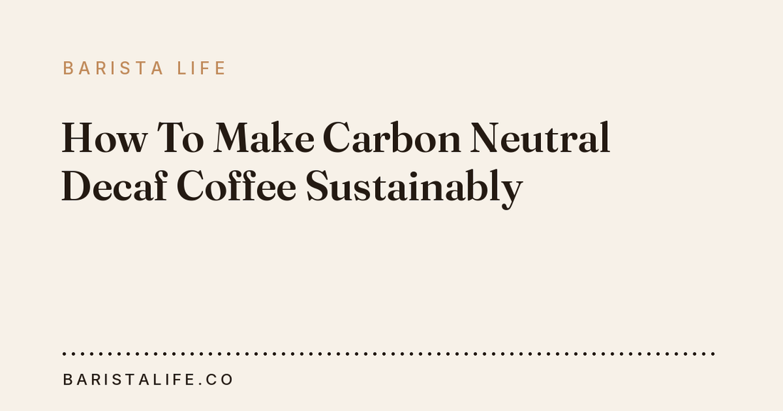 How To Make Carbon Neutral Decaf Coffee Sustainably