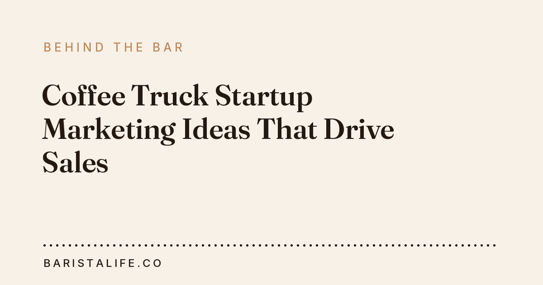 Coffee Truck Startup Marketing Ideas That Drive Sales