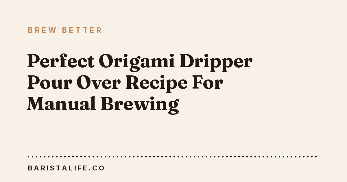 Perfect Origami Dripper Pour Over Recipe For Manual Brewing – Barista Life