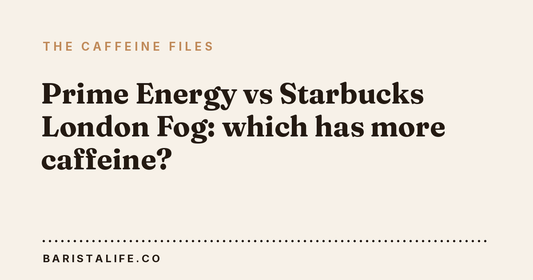 Prime Energy vs Starbucks London Fog: which has more caffeine?