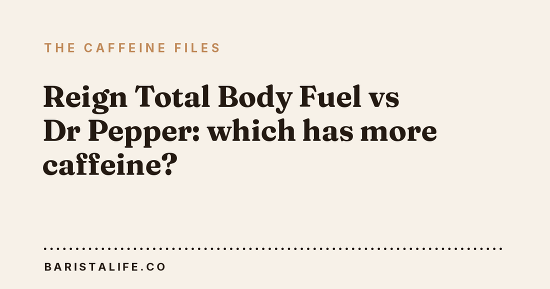 Reign Total Body Fuel vs Dr Pepper: which has more caffeine?