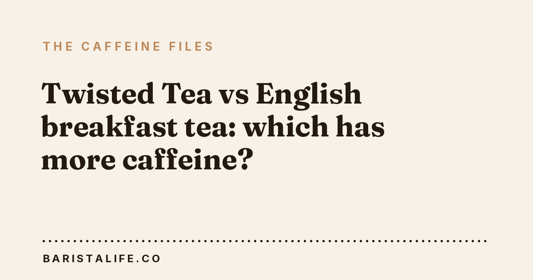 Twisted Tea vs English breakfast tea: which has more caffeine?