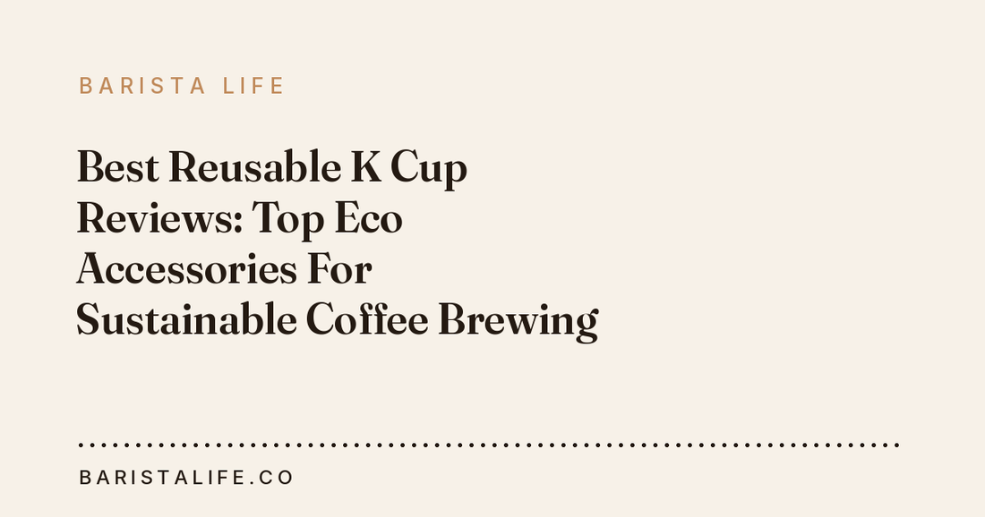 Best Reusable K Cup Reviews: Top Eco Accessories For Sustainable Coffee Brewing