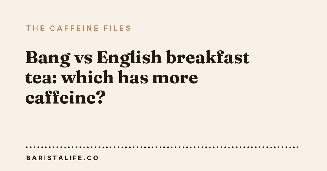 Bang vs English breakfast tea: which has more caffeine?