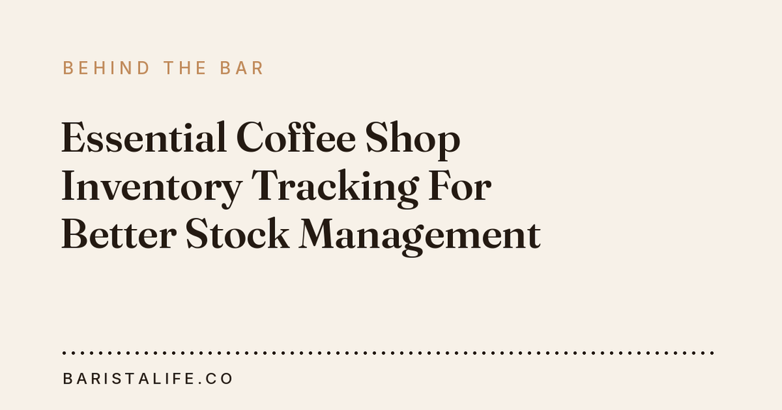 Essential Coffee Shop Inventory Tracking For Better Stock Management
