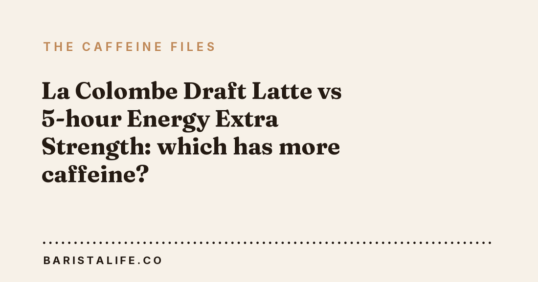 La Colombe Draft Latte vs 5-hour Energy Extra Strength: which has more caffeine?