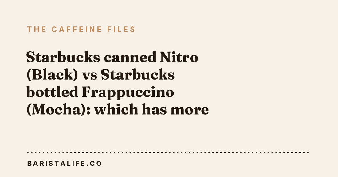 Starbucks canned Nitro (Black) vs Starbucks bottled Frappuccino (Mocha): which has more caffeine?