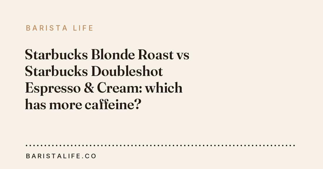 Starbucks Blonde Roast vs Starbucks Doubleshot Espresso & Cream: which has more caffeine?
