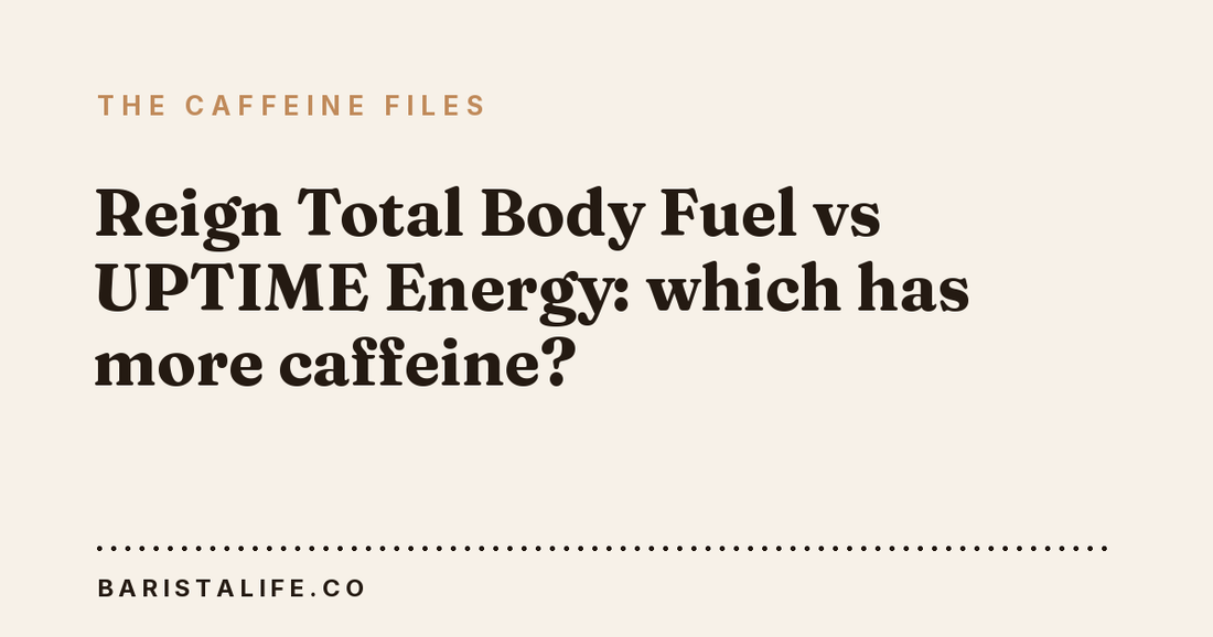 Reign Total Body Fuel vs UPTIME Energy: which has more caffeine?