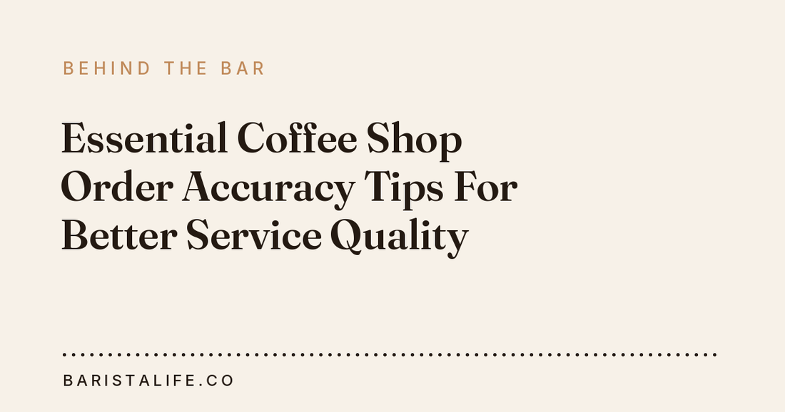 Essential Coffee Shop Order Accuracy Tips For Better Service Quality