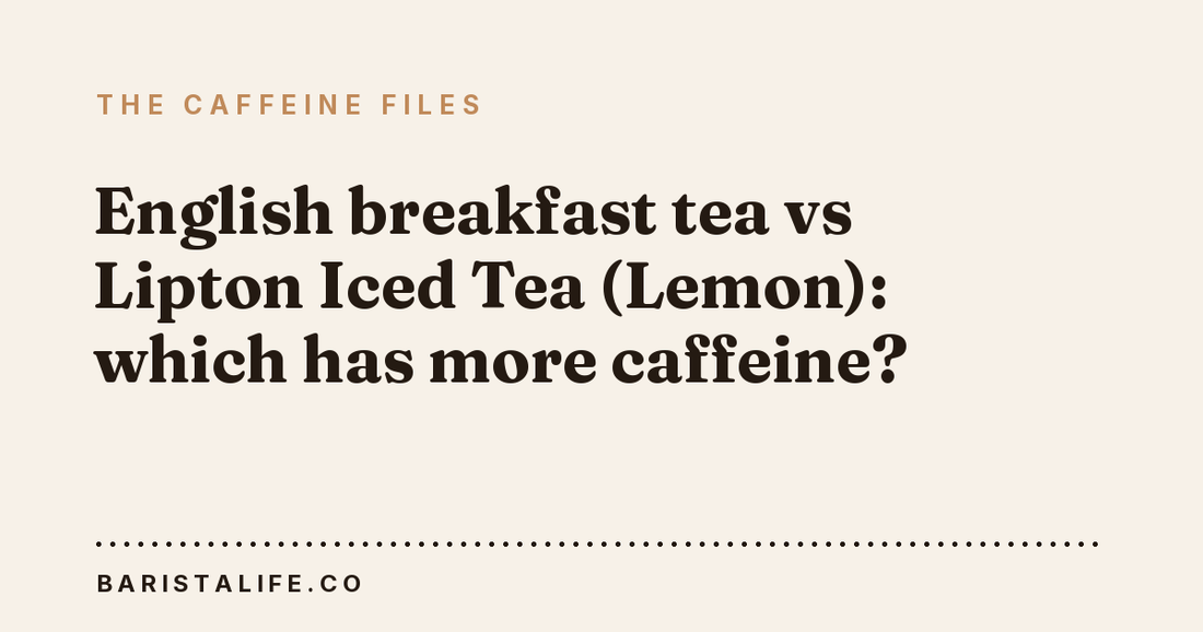 English breakfast tea vs Lipton Iced Tea (Lemon): which has more caffeine?