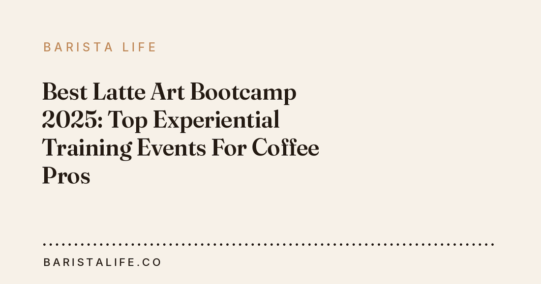 Best Latte Art Bootcamp 2025: Top Experiential Training Events For Coffee Pros