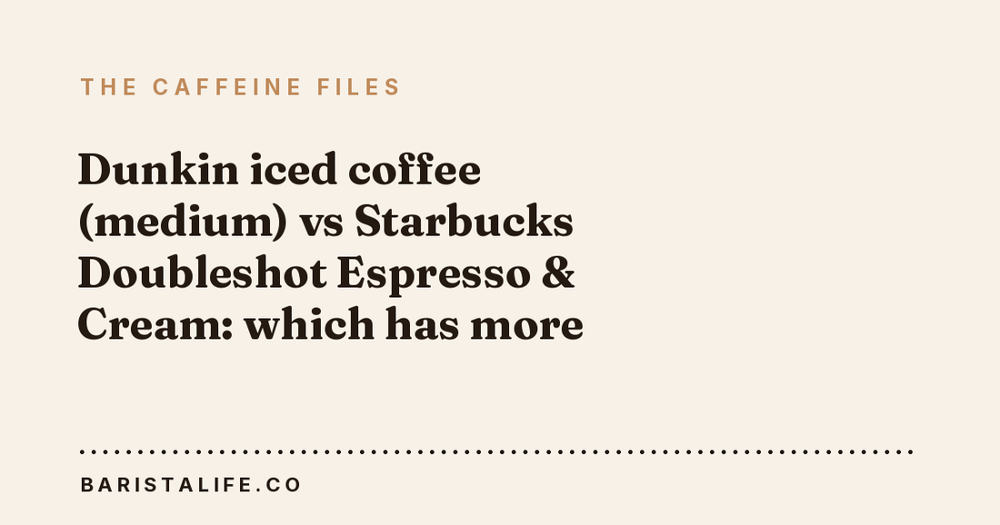 Dunkin iced coffee (medium) vs Starbucks Doubleshot Espresso & Cream: which has more caffeine?