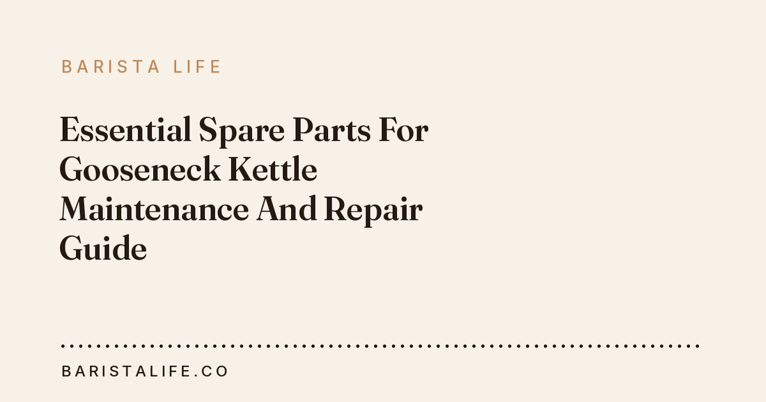 Essential Spare Parts For Gooseneck Kettle Maintenance And Repair Guide