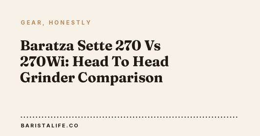 Baratza Sette 270 Vs 270Wi: Head To Head Grinder Comparison