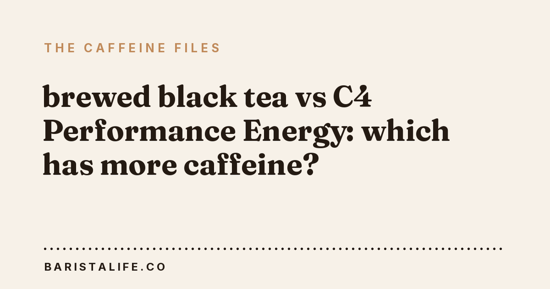 brewed black tea vs C4 Performance Energy: which has more caffeine?