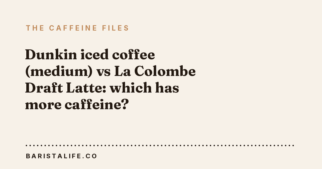 Dunkin iced coffee (medium) vs La Colombe Draft Latte: which has more caffeine?