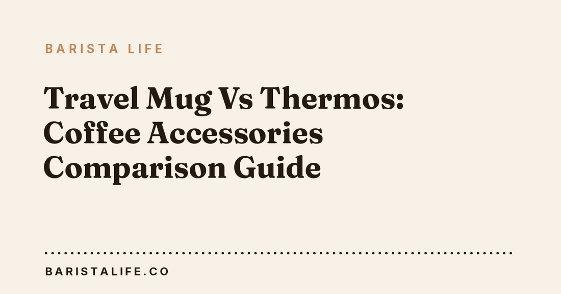 Travel Mug Vs Thermos: Coffee Accessories Comparison Guide